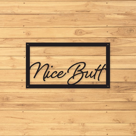 Nice Butt, Custom Metal Butt Sign, Metal Signs, Outdoor Signs, Indoor Signs, Bathroom Decor, Metal Sign