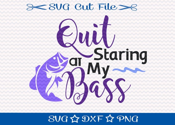 Download Quit Staring At My Bass Svg Svg Cutting File Fishing Woman Etsy