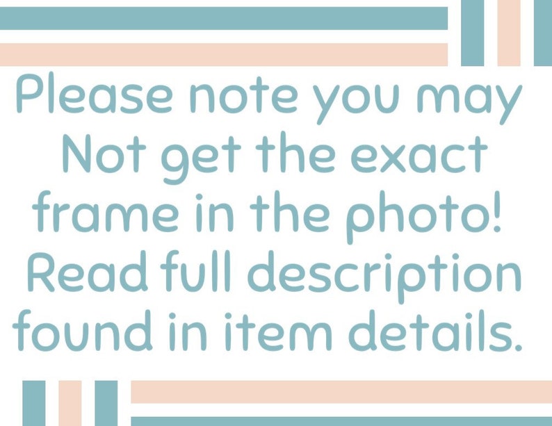 May include: Text on a light blue background with a peach border. The text reads: "Please note you may Not get the exact frame in the photo! Read full description found in item details."