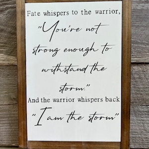 Fate whispered to the warrior you are not strong enough, I am the Storm, Framed Quote, Survivor quote,