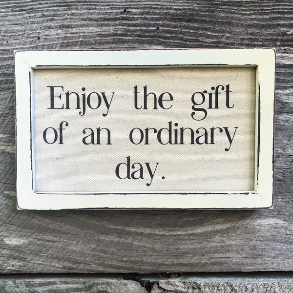 Enjoy the gift of an ordinary day, Framed Quote, Inspirational Saying , Farmhouse Decor, Gift for friend,