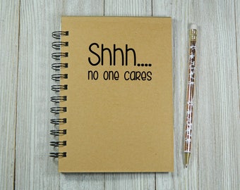 Shhh... no one cares Notebook/Journal