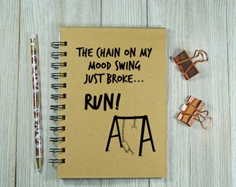 The chain on my mood swing just broke, RUN! Notebook/Journal