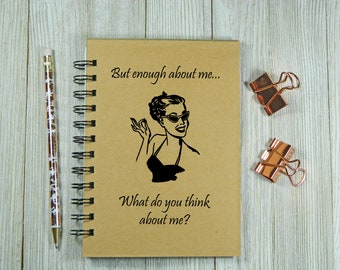 Enough about me, what do you think about me Notebook/Journal