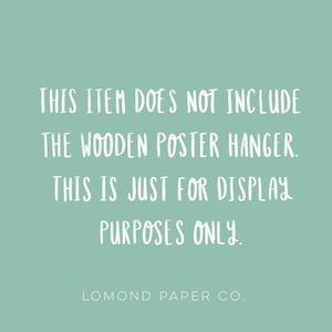May include: A light green background with white text that reads: "THIS ITEM DOES NOT INCLUDE THE WOODEN POSTER HANGER. THIS IS JUST FOR DISPLAY PURPOSES ONLY. LOMOND PAPER CO."