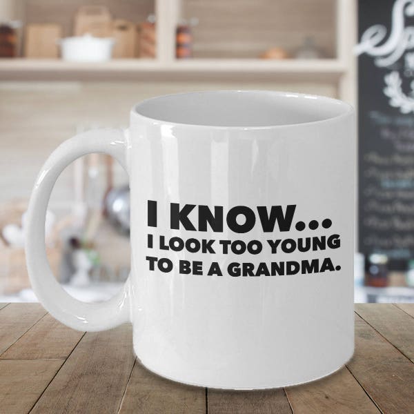 Funny Coffee Cup for Grandma, I Know...I Look Too Young to Be a Grandma, Sassy Christmas Present for Grandma, Mom, Sister, Aunt, Friend