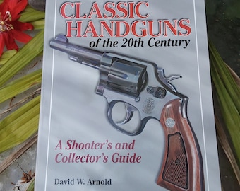 Classic 20th Century Handguns: A Shooter & Collector's Guide