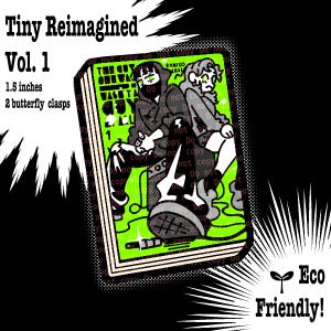 May include: A green and white graphic patch with the text "Tiny Reimagined Vol. 1". The patch features an illustration of two figures and the text "The Guy Who Wrote The Guy". It measures 1.5 inches and has 2 butterfly clasps. The design includes the words "Eco Friendly!"
