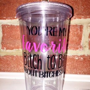 You&#39;re my favorite bitch to bitch about bitches with