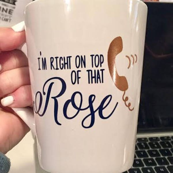 I'm Right on top of that Rose- MUG