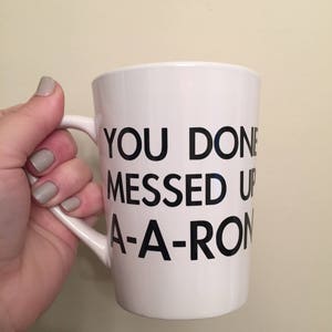 You done messed up A-A-Ron- MUG