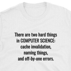 May include: White t-shirt with black text. The text reads: "There are two hard things in COMPUTER SCIENCE: cache invalidation, naming things, and off-by-one errors."