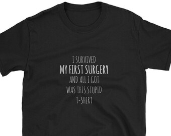 I Survived My First SURGERY And All I Got Was This STUPID Shirt Funny Recovery Shirt Surgery Shirt Get Well Gift Short-Sleeve Unisex T-Shirt