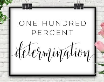 One Hundred Percent Determination, DOWNLOAD, Determination, Determination Sign, Determination Print, Determination Gift, Inspirational Print