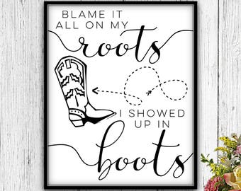 Blame It All On My Roots I Showed Up In Boots, PRINTABLE, Blame It On My Roots, Blame It All On My Roots, My Roots, Roots Sign, Roots Poster