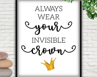 Always Wear Your Invisible Crown Print, Motivational Art (Digital Download)