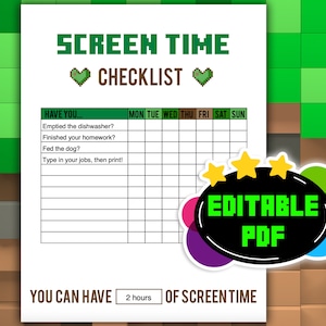May include: A printable green and brown Minecraft-themed checklist for screen time. The checklist includes a list of chores to complete, such as emptying the dishwasher, finishing homework, and feeding the dog. The checklist also includes a section for recording screen time. The text on the checklist reads "Screen Time Checklist", "Have You...", "Emptied the dishwasher?", "Finished your homework?", "Fed the dog?", "Type in your jobs, then print!", "Mon Tue Wed Thu Fri Sat Sun", "Editable PDF", "You Can Have 2 hours of Screen Time".