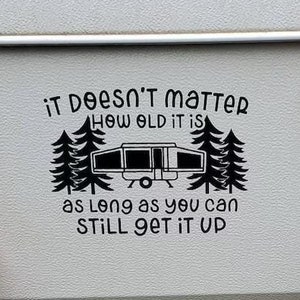 Doesn&#39;t Matter How Old It Is As Long As You Can Still Get It Up, Camper Decal, Pop Up Camper, Pop Up Camper Decal, RVer Decal