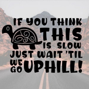 If You Think This Is Slow Wait Til We Go Uphill Decal, Vinyl Decal, Tow Vehicle Decal, Back of Camper Decal