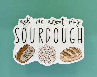 Sourdough Sticker, Ask Me About My Sourdough, Sourdough Bread Sticker, Sourdough Waterbottle Sticker, Waterproof Sticker