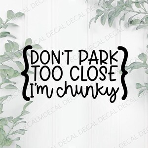 Don’t Park Too Close I’m Chunky Car Decal, Funny Car Decal