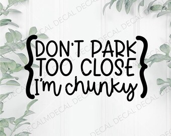 Don’t Park Too Close I’m Chunky Car Decal, Funny Car Decal