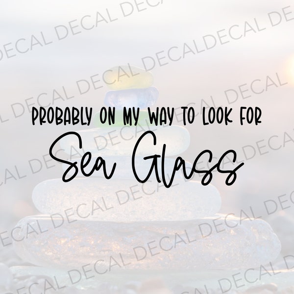 Probably On My Way To Look for Sea Glass, Sea Glass Hunter Decal, Sea Glass Car Decal, Beachcomber Car Decal, Sea Glass Lover