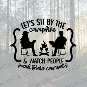 Let’s Sit by the Fire and Watch People Park Their Campers Decal, Couples Camper Decal, Funny Decal for Camper, Campsite Decal