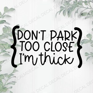 Don’t Park Too Close I’m Thick Car Decal, Funny Car Decal