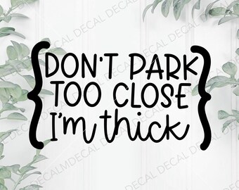 Don’t Park Too Close I’m Thick Car Decal, Funny Car Decal