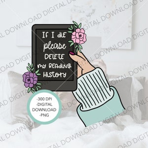 May include: A digital illustration of a hand holding a black e-reader with the text "If I die please delete my reading history". The e-reader is decorated with pink and purple flowers. The hand is wearing a light blue sweater with white stripes.