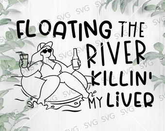 Floating The River Killing My Liver SVG, River Tube SVG, River Float Drinking SVG