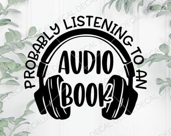 Probably Listening to an Audiobook, Audiobooks are Books Decal, Audio Book Car Decal, Audio Book Reader