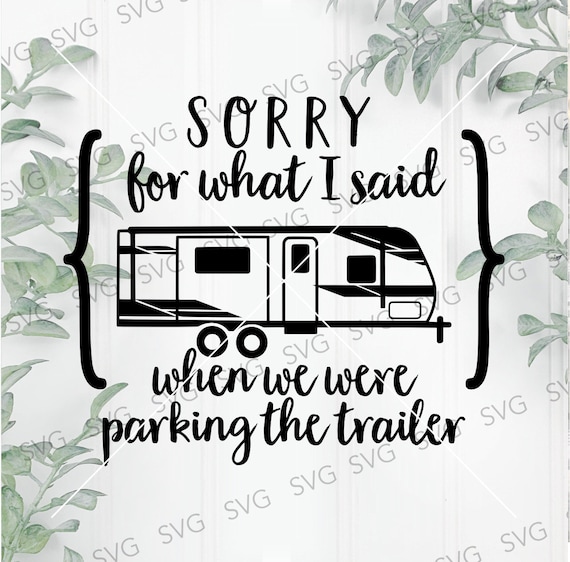 Sorry For What I Said While You Were Parking The Camper Sorry For What I Said While You Were Parking The Camper