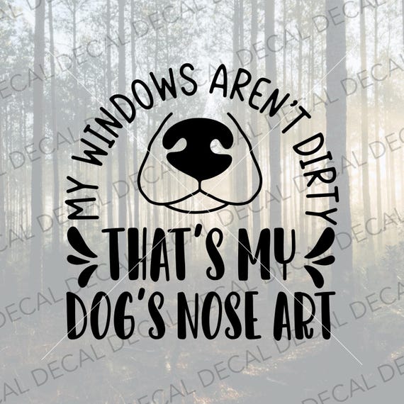 My Windows Aren't Dirty It's My Dogs Nose Art 8 x 7 - Sticker