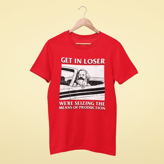 Get In Loser Karl Marx T-Shirt - Communism Meme Shirt, Marxist Marxism Tee Shirt, Funny Communist Shirt, Funny Meme T-shirt, Seize The Means