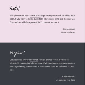 May include: A phone case with a matte black edge. The text "hello!" is written in cursive at the top of the image. The text "This phone case has a matte black edge. More photos will be added here soon. If you want to take a quick look now, please send us a message via Etsy, and we will show you within 12 hours or sooner :)" is written below the image. The text "See you soon! Nyu Case Team" is written at the bottom of the image.