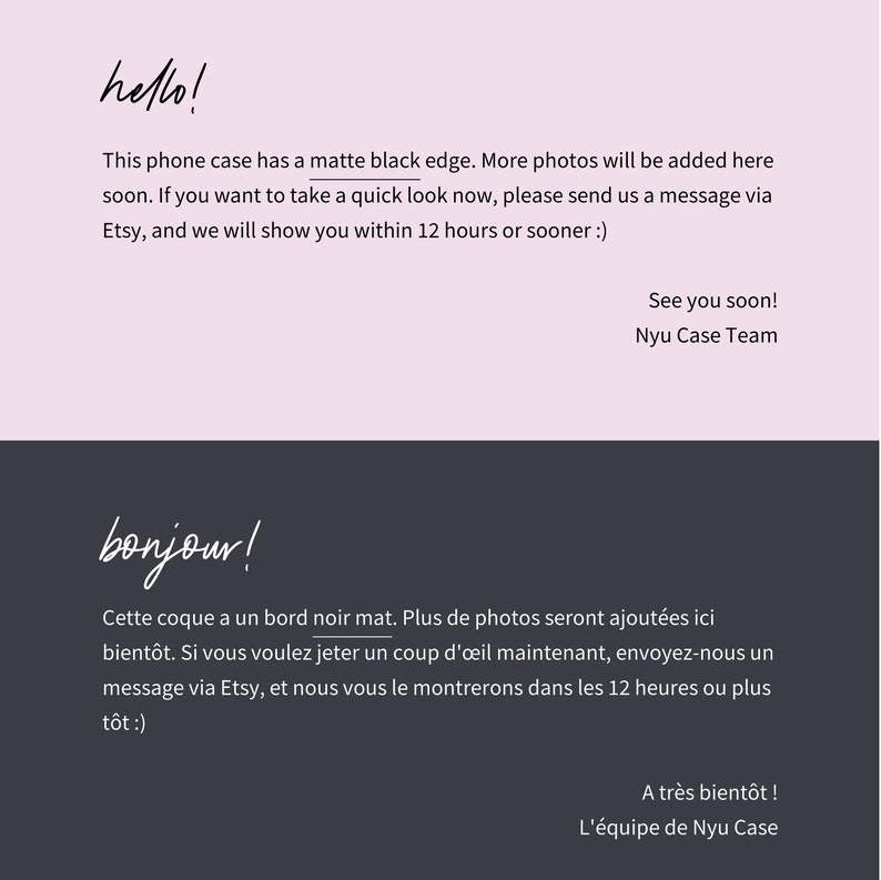 May include: A phone case with a matte black edge. The text "hello!" is written in cursive at the top of the image. The text "This phone case has a matte black edge. More photos will be added here soon. If you want to take a quick look now, please send us a message via Etsy, and we will show you within 12 hours or sooner :)" is written below the image. The text "See you soon! Nyu Case Team" is written at the bottom of the image.