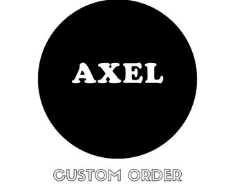 Custom Order - AXEL