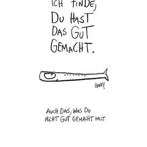 Könnte beinhalten: Eine Schwarzweißillustration eines Fisches mit dem Text "Ich finde, du hast das gut gemacht. Auch das, was du nicht gut gemacht hast. Macht nix."