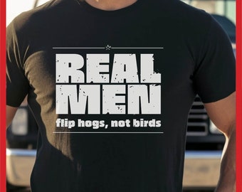 Real Men Flip Hogs not Birds T-shirt, Manly Man Tee, Funny BBQ Shirt for Dad Gift, Barbecue Design, Smoking Shirt, Grilling Gift for him