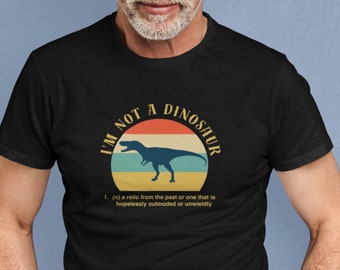 Dinosaur Shirt, Getting Old Shirt, Dinosaur Shirt, Over the Hill Shirt, 50th Birthday Shirt, 60th Birthday Shirt,