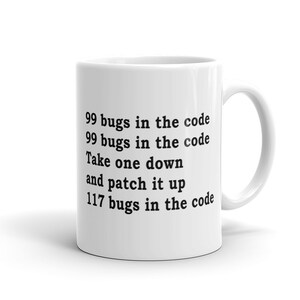 May include: White ceramic mug with black text that reads: "99 bugs in the code 99 bugs in the code Take one down and patch it up 117 bugs in the code"