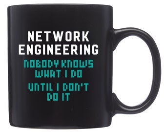 May include: Black ceramic coffee mug with white text that reads "Network Engineering Nobody Knows What I Do Until I Don't Do It". The text "Nobody Knows What I Do" is in a teal color.