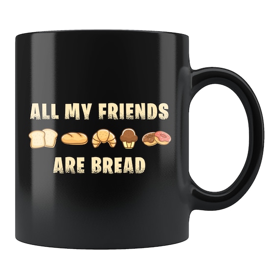 Bread Lover Gift. Baker Gift. Pastry Lover Gift. Bread Lover Mug. Baker Mug. Baking Gift. Baking Instructor Gift My Friends Are Bread #d255