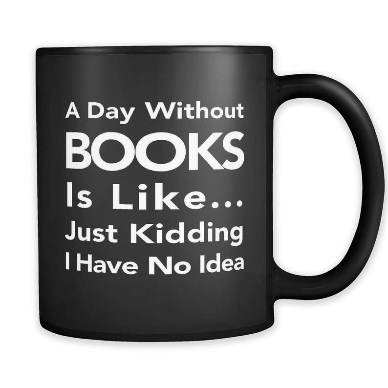 A Day Without Books Mug. Book Lover Gift. Book Lover Mug. Reader Gift. Reader Mug. Librarian Gift. Librarian Black Mug. Reading Mug a202 image 1