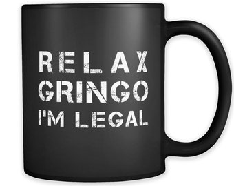Relax Gringo I'm Legal Mug. Anti-Trump Mug. Mexican Coffee Mug. Mexican Mug. Gringo Mug. Latino Mug. Latino Gift. Mexican Gift. Legal #a834