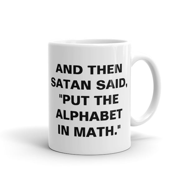 And Then Satan Said. Put The Alphabet In Math Mug. Math Teacher Mug. Science Mug. STEM Mug. Teacher Gift Math Professor Mug #a994