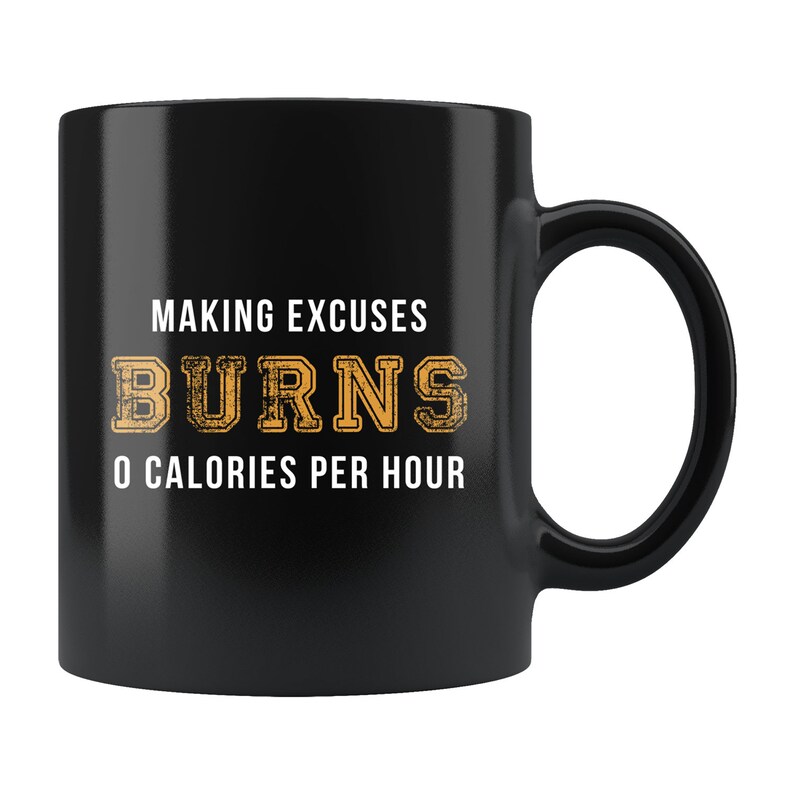 May include: Black ceramic coffee mug with a white and orange design. The text on the mug reads "Making excuses burns 0 calories per hour."