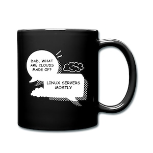 May include: Black coffee mug with a white design of a speech bubble saying "Dad, what are clouds made of?" and another speech bubble saying "Linux servers mostly" with a cloud above it.